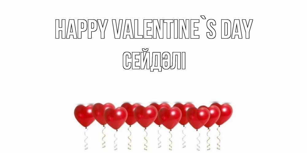 Greetings card с именем, СЕЙДӘЛІ Happy Valentine`s Day Поздравляю с днем всех влюбленных тебя моя родная Greetings with text for free download 